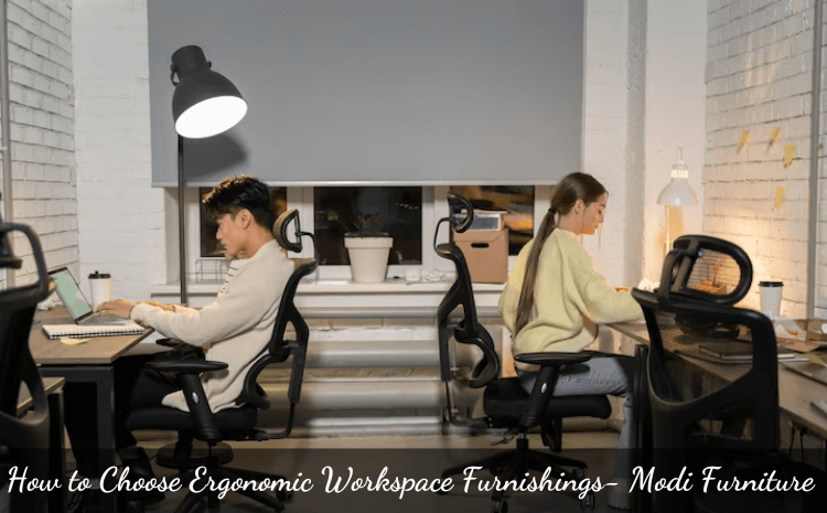 How to Choose Ergonomic Workspace Furnishings- Modi Furniture